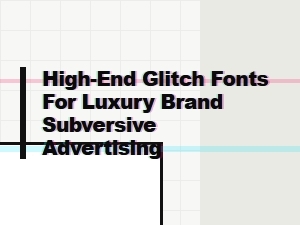 Premium Glitch Fonts for Subversive Luxury Advertising